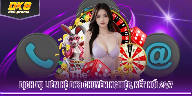 Dịch vụ liên hệ DK8 chuyên nghiệp, kết nối 24/7