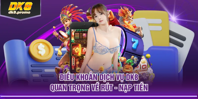Điều khoản dịch vụ DK8 quan trọng về rút - nạp tiền