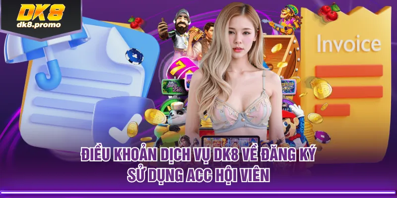 Điều khoản dịch vụ DK8 về đăng ký, sử dụng acc hội viên