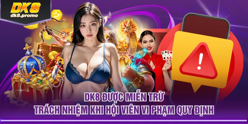 DK8 được miễn trừ trách nhiệm khi hội viên vi phạm quy định