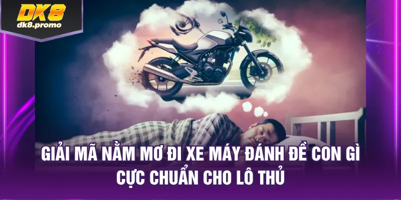 nằm mơ đi xe máy đánh đề con gì