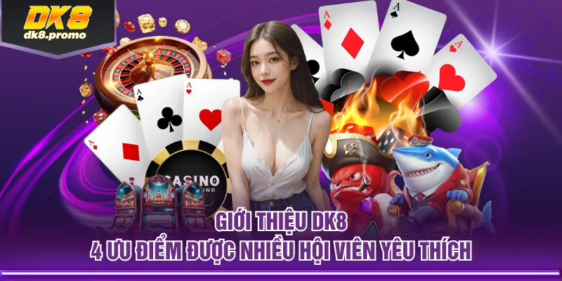 Giới thiệu DK8 - 4 ưu điểm được nhiều hội viên yêu thích