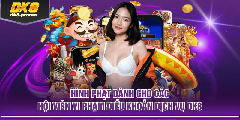 Hình phạt dành cho các hội viên vi phạm điều khoản dịch vụ DK8