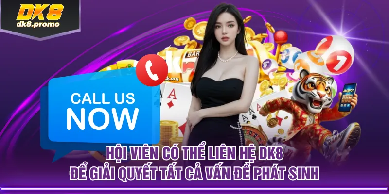 Hội viên có thể liên hệ DK8 để giải quyết tất cả vấn đề phát sinh
