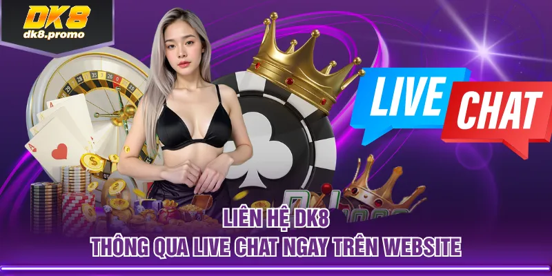 Liên hệ DK8 thông qua Live Chat ngay trên website