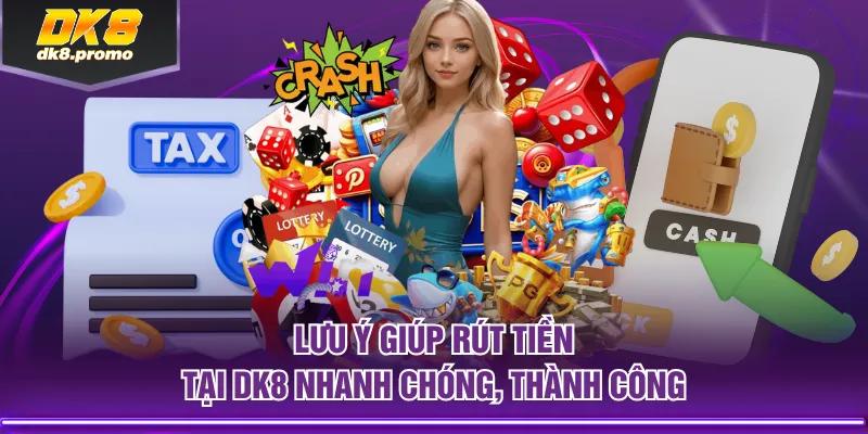 Lưu ý giúp rút tiền tại DK8 nhanh chóng, thành công